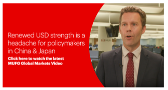 MUFG Video - Renewed USD strength is a headache for policymakers in China & Japan 